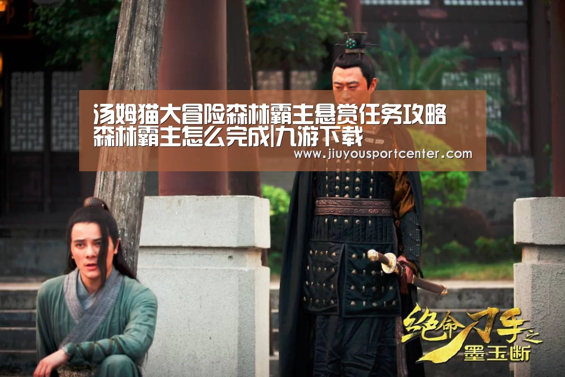 汤姆猫大冒险森林霸主悬赏任务攻略 森林霸主怎么完成|九游下载(图2) 汤姆猫大冒险森林霸主悬赏任务攻略 森林霸主怎么完成|九游下载(图2)