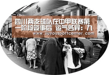 
四川两支球队在中甲联赛第一阶段竣事后 运气各异：九游下载(图1)